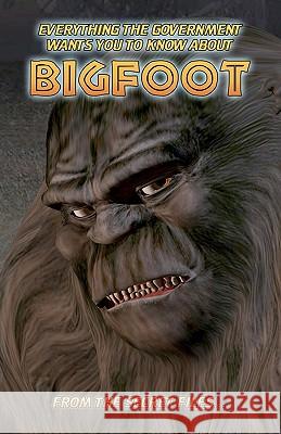 Everything The Government Wants You To Know About Bigfoot: From The Secret Files... Sullivan, Manwolf 9781440479823 Createspace