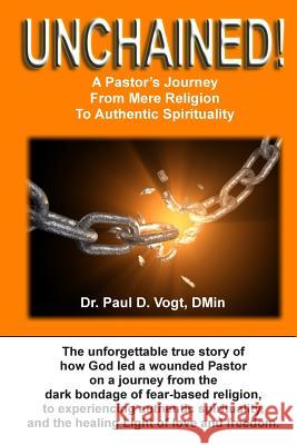 Unchained!: A Pastor's Journey From Mere Religion To Authentic Spirituality Vogt Dmin, Paul D. 9781440484391