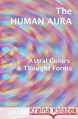 The Human Aura, Astral Colors And Thought Forms Panchadasi, Swami 9781440486128 Createspace
