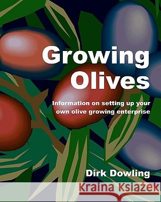 Growing Olives: Information On Setting Up Your Own Olive Growing Enterprise Dowling, Dirk 9781440488917 Createspace