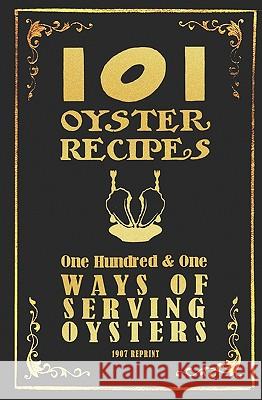 101 Oyster Recipes - 1907 Reprint: One Hundred & One Ways Of Serving Oysters Brown, Ross 9781440489013 Createspace