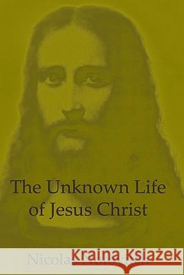 The Unknown Life Of Jesus Christ Notovitch, Nicolas 9781440489600 Createspace