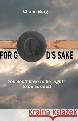 For God's Sake: You don't have to be 'right' - to be correct Burg, Chaim 9781440490071 Createspace