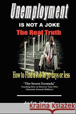 Unemployment Is Not A Joke !: How To Find A Job In 30 Days Johnson, Andre 9781440490088 Createspace