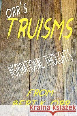 Orr's Truisms Bert K. Orr 9781440491887 Createspace