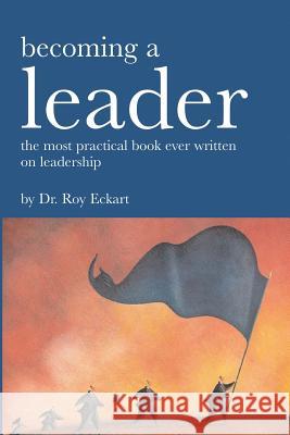 Becoming A Leader: Fundamentals Of Leadership Eckart, Roy 9781440492150 Createspace