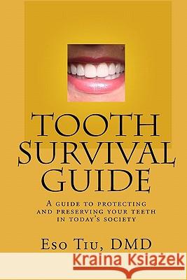 Tooth Survival Guide: A Guide To Protecting And Preserving Your Teeth In Today's Society Tiu DMD, Eso 9781440493096 Createspace