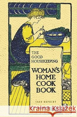 The Good Housekeeping Woman's Home Cook Book - 1909 Reprint Isabel Gordon Curtis 9781440494246 Createspace