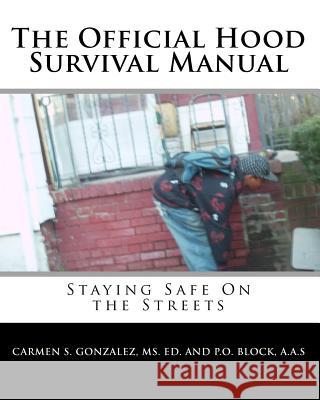 The Official Hood Survival Manual: Staying Safe on the Streets Carmen S. Gonzalez P. O. Block 9781440495038 Createspace