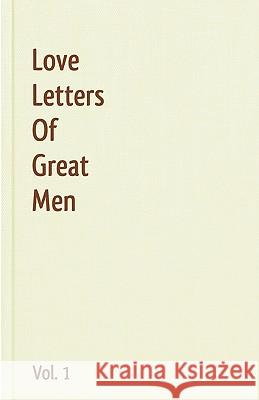 Love Letters Of Great Men - Vol. 1 Bonaparte, Napoleon 9781440496028 Createspace