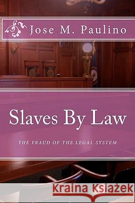 Slaves By Law: The Fraud of the legal System: Scene Four Paulino, Jose M. 9781440499012 Createspace