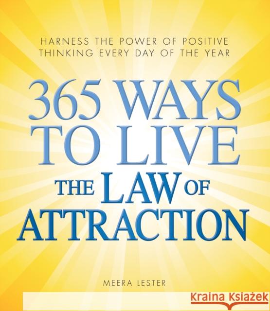 365 Ways to Live the Law of Attraction: Harness the Power of Positive Thinking Every Day of the Year Lester, Meera 9781440500503