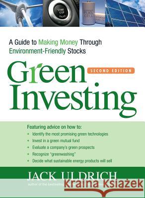 Green Investing: A Guide to Making Money Through Environment-Friendly Stocks Jack Uldrich 9781440503740 Adams Media Corporation