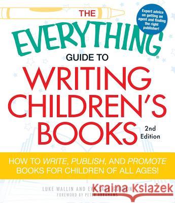 The Everything Guide to Writing Children's Books : How to write, publish, and promote books for children of all ages! Luke Wallin 9781440505492 Adams Media Corporation