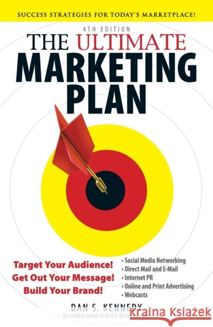 The Ultimate Marketing Plan: Target Your Audience! Get Out Your Message! Build Your Brand! Dan S Kennedy 9781440511844 Adams Media Corporation