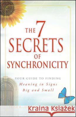 The 7 Secrets of Synchronicity: Your Guide to Finding Meaning in Coincidences Big and Small Trish MacGregor, Rob MacGregor 9781440526091