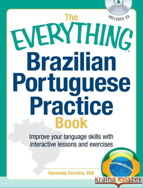 The Everything Brazilian Portuguese Practice Book: Improve Your Language Skills with Inteactive Lessons and Exercises Ferreira, Fernanda 9781440528545 Adams Media Corporation