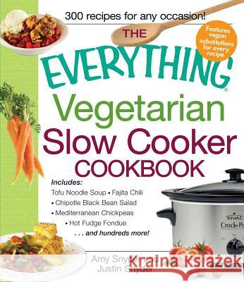 The Everything Vegetarian Slow Cooker Cookbook: Includes Tofu Noodle Soup, Fajita Chili, Chipotle Black Bean Salad, Mediterranean Chickpeas, Hot Fudge Snyder, Amy 9781440528583