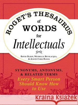 Roget's Thesaurus of Words for Intellectuals: Synonyms, Antonyms, and Related Terms Every Smart Person Should Know How to Use Olsen, David 9781440528989 Adams Media Corporation