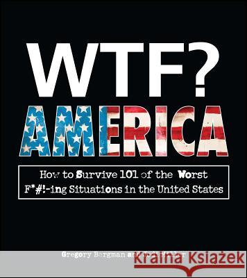 Wtf? America: How to Survive 101 of the Worst F*#!-Ing Situations in the United States Bergman, Gregory 9781440541117 Adams Media Corporation