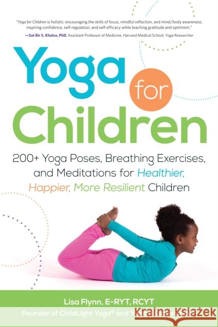 Yoga for Children: 200+ Yoga Poses, Breathing Exercises, and Meditations for Healthier, Happier, More Resilient Children Lisa Flynn 9781440554636 Adams Media Corporation