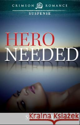 Hero Needed Shay Lacy 9781440556913 Crimson Romance