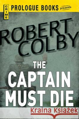 The Captain Must Die Robert Colby 9781440557996 Prologue