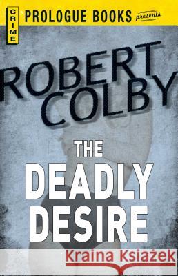 The Deadly Desire Colby, Robert 9781440558009