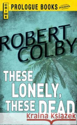 These Lonely, These Dead Robert Colby 9781440558023