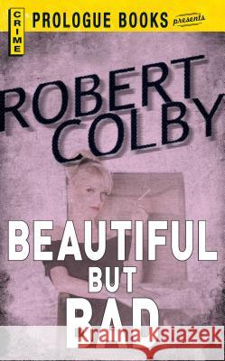 Beautiful But Bad Robert Colby 9781440558061