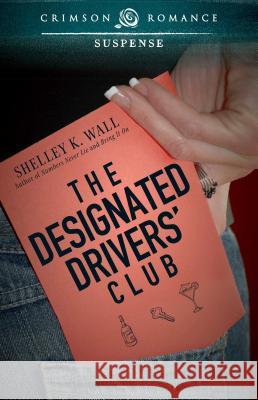 The Designated Drivers' Club Wall, Shelley K. 9781440558191 Crimson Romance