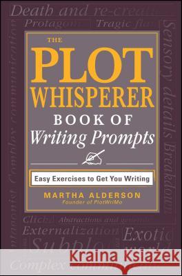 The Plot Whisperer Book of Writing Prompts Martha Alderson 9781440560811 Adams Media Corporation