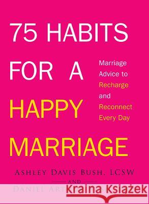 75 Habits for a Happy Marriage: Marriage Advice to Recharge and Reconnect Every Day Bush, Ashley Davis 9781440562259 0