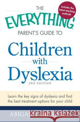 The Everything Parent's Guide to Children with Dyslexia: Learn the Key Signs of Dyslexia and Find the Best Treatment Options for Your Child Marshall, Abigail 9781440564963 0