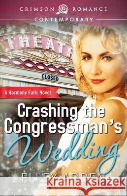 Crashing the Congressman's Wedding Elley Arden 9781440568305 Crimson Romance