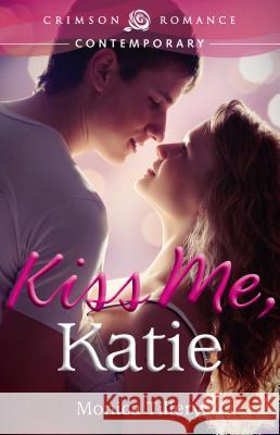 Kiss Me, Katie Monica Tillery 9781440568589 Crimson Romance