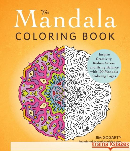 The Mandala Coloring Book: Inspire Creativity, Reduce Stress, and Bring Balance with 100 Mandala Coloring Pages Gogarty, Jim 9781440569982 Adams Media Corporation