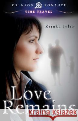 Love Remains Zrinka Jelic 9781440570469 Crimson Romance