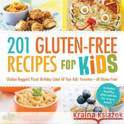 201 Gluten-Free Recipes for Kids: Chicken Nuggets! Pizza! Birthday Cake! All Your Kids' Favorites - All Gluten-Free! Carrie S Forbes 9781440570834 Adams Media Corporation