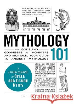 Mythology 101: From Gods and Goddesses to Monsters and Mortals, Your Guide to Ancient Mythology Sears, Kathleen 9781440573323 Adams Media Corporation