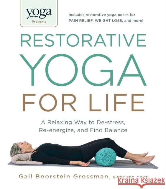 Yoga Journal Presents Restorative Yoga for Life: A Relaxing Way to De-stress, Re-energize, and Find Balance Gail Boorstein Grossman 9781440575204 Adams Media Corporation