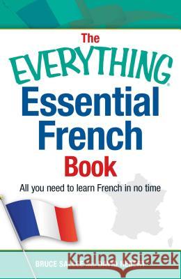 The Everything Essential French Book: All You Need to Learn French in No Time Bruce Sallee David Hebert 9781440576911