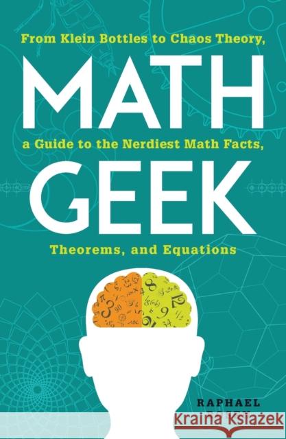 Math Geek: From Klein Bottles to Chaos Theory, a Guide to the Nerdiest Math Facts, Theorems, and Equations Raphael Rosen 9781440583810 Adams Media