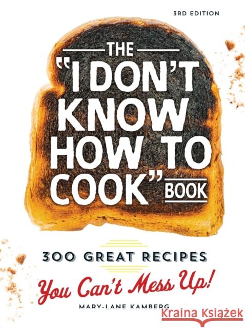 The I Don't Know How to Cook Book: 300 Great Recipes You Can't Mess Up! Mary-Lane Kamberg 9781440584756 Adams Media Corporation