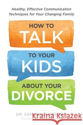 How to Talk to Your Kids about Your Divorce: Healthy, Effective Communication Techniques for Your Changing Family Samantha Rodman 9781440588785