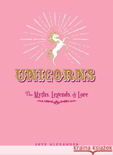 Unicorns: The Myths, Legends, & Lore Skye Alexander 9781440590535 Adams Media Corporation