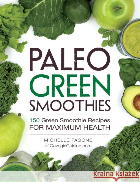 Paleo Green Smoothies: 150 Green Smoothie Recipes for Maximum Health Michelle Fagone 9781440592935 Adams Media Corporation