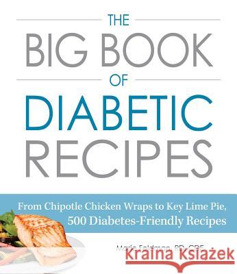 The Big Book of Diabetic Recipes: From Chipotle Chicken Wraps to Key Lime Pie, 500 Diabetes-Friendly Recipes Marie Feldman 9781440593659