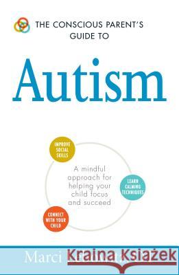 The Conscious Parent's Guide to Autism: A Mindful Approach for Helping Your Child Focus and Succeed Marci Lebowitz 9781440594175