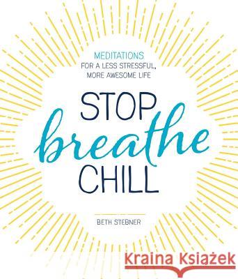 Stop. Breathe. Chill.: Meditations for a Less Stressful, More Awesome Life Beth Stebner 9781440594397 Adams Media Corporation